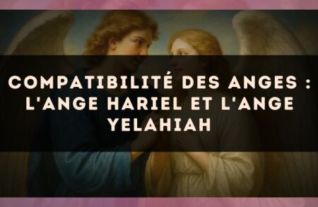 Compatibilité des anges : l'Ange Hariel et l'Ange Yelahiah