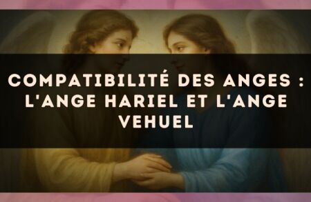 Compatibilité des anges : l'Ange Hariel et l'Ange Vehuel