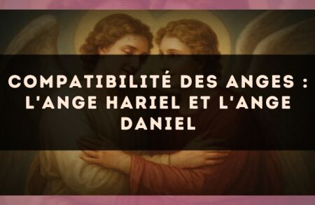 Compatibilité des anges : l'Ange Hariel et l'Ange Daniel
