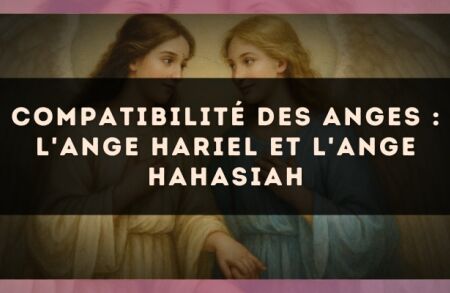 Compatibilité des anges : l'Ange Hariel et l'Ange Hahasiah