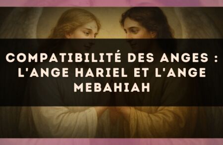 Compatibilité des anges : l'Ange Hariel et l'Ange Mebahiah