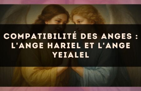 Compatibilité des anges : l'Ange Hariel et l'Ange Yeialel