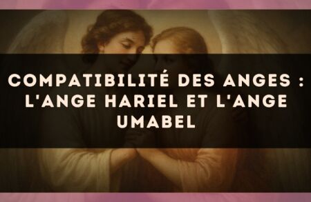 Compatibilité des anges : l'Ange Hariel et l'Ange Umabel