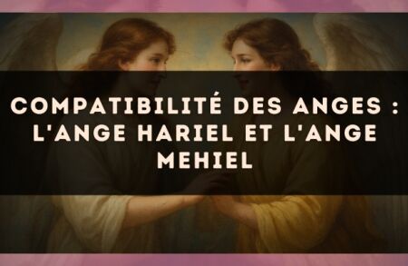 Compatibilité des anges : l'Ange Hariel et l'Ange Mehiel