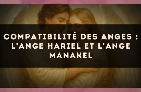 Compatibilité des anges : l'Ange Hariel et l'Ange Manakel