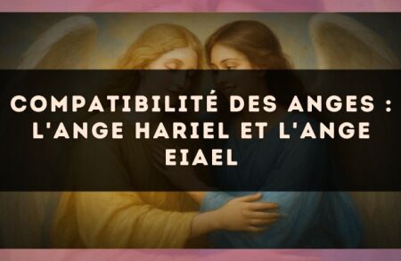 Compatibilité des anges : l'Ange Hariel et l'Ange Eiael