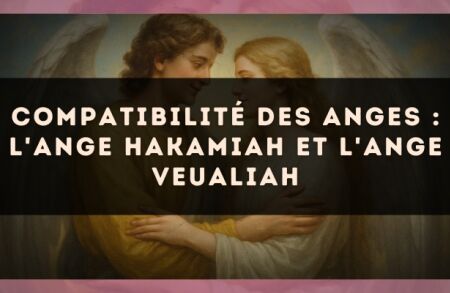 Compatibilité des anges : l'Ange Hakamiah et l'Ange Veualiah