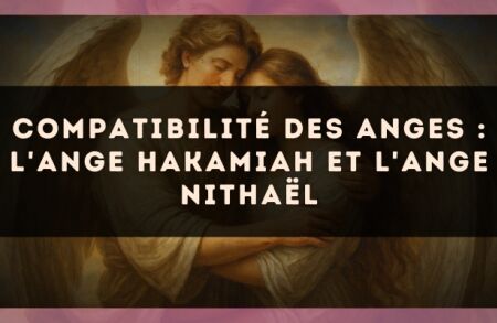 Compatibilité des anges : l'Ange Hakamiah et l'Ange Nithaël