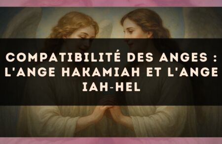 Compatibilité des anges : l'Ange Hakamiah et l'Ange Iah?Hel