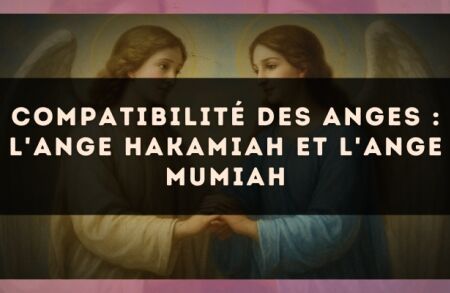 Compatibilité des anges : l'Ange Hakamiah et l'Ange Mumiah