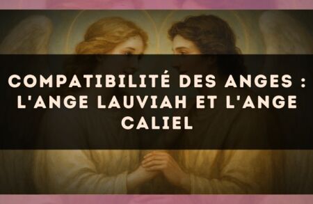 Compatibilité des anges : l'Ange Lauviah et l'Ange Caliel