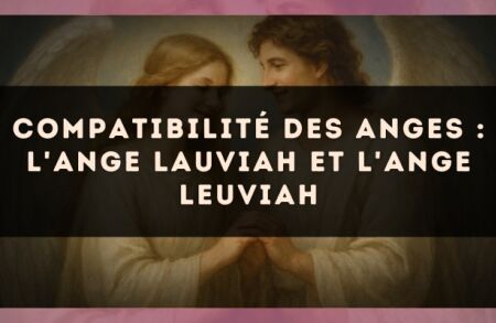 Compatibilité des anges : l'Ange Lauviah et l'Ange Leuviah