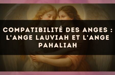 Compatibilité des anges : l'Ange Lauviah et l'Ange Pahaliah