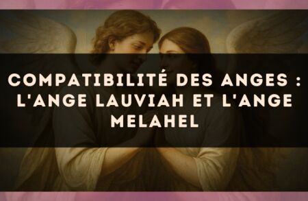 Compatibilité des anges : l'Ange Lauviah et l'Ange Melahel