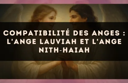 Compatibilité des anges : l'Ange Lauviah et l'Ange Nith?Haiah