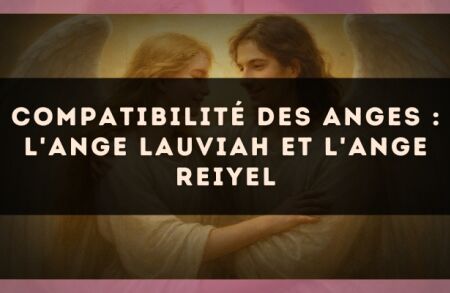 Compatibilité des anges : l'Ange Lauviah et l'Ange Reiyel
