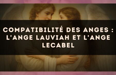 Compatibilité des anges : l'Ange Lauviah et l'Ange Lecabel