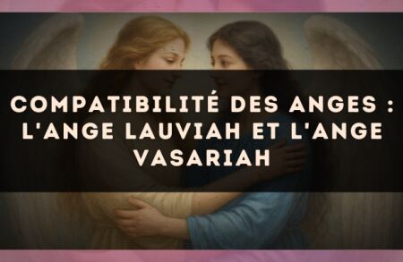 Compatibilité des anges : l'Ange Lauviah et l'Ange Vasariah