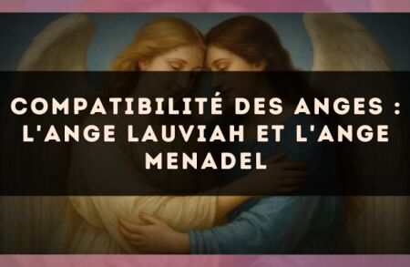 Compatibilité des anges : l'Ange Lauviah et l'Ange Menadel