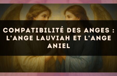Compatibilité des anges : l'Ange Lauviah et l'Ange Aniel