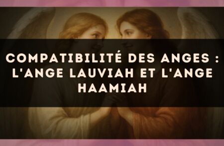 Compatibilité des anges : l'Ange Lauviah et l'Ange Haamiah