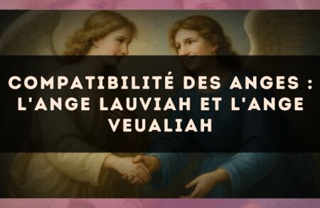 Compatibilité des anges : l'Ange Lauviah et l'Ange Veualiah