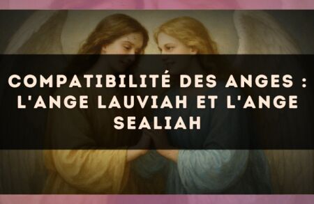 Compatibilité des anges : l'Ange Lauviah et l'Ange Sealiah