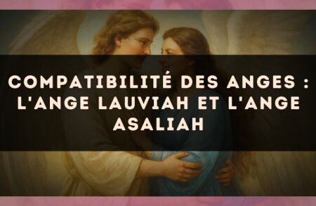 Compatibilité des anges : l'Ange Lauviah et l'Ange Asaliah