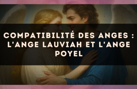 Compatibilité des anges : l'Ange Lauviah et l'Ange Poyel