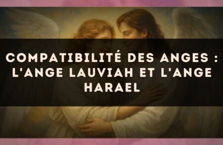 Compatibilité des anges : l'Ange Lauviah et l'Ange Harael