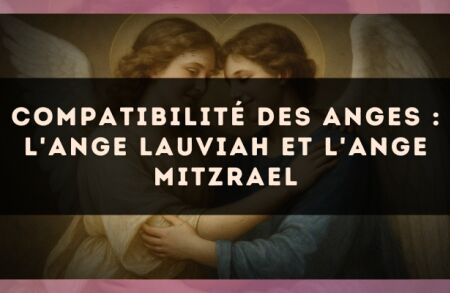 Compatibilité des anges : l'Ange Lauviah et l'Ange Mitzrael