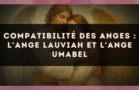 Compatibilité des anges : l'Ange Lauviah et l'Ange Umabel