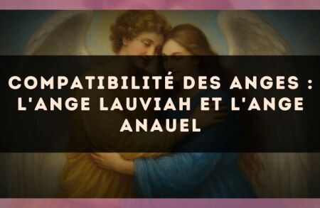 Compatibilité des anges : l'Ange Lauviah et l'Ange Anauel