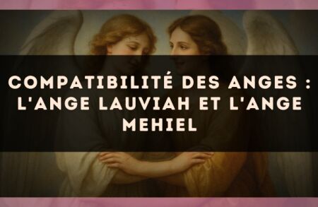 Compatibilité des anges : l'Ange Lauviah et l'Ange Mehiel