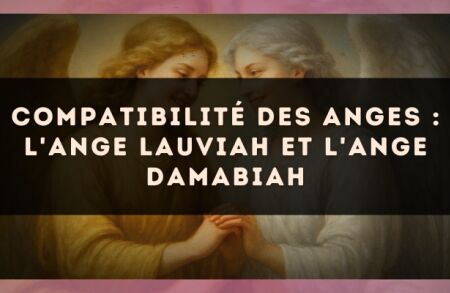 Compatibilité des anges : l'Ange Lauviah et l'Ange Damabiah