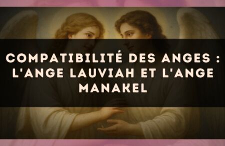 Compatibilité des anges : l'Ange Lauviah et l'Ange Manakel