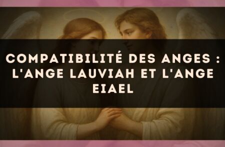 Compatibilité des anges : l'Ange Lauviah et l'Ange Eiael