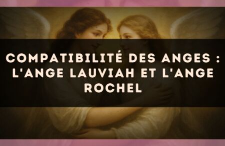 Compatibilité des anges : l'Ange Lauviah et l'Ange Rochel