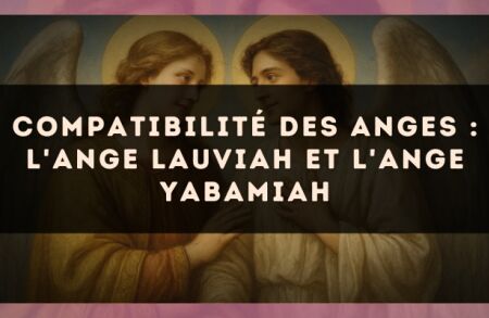 Compatibilité des anges : l'Ange Lauviah et l'Ange Yabamiah