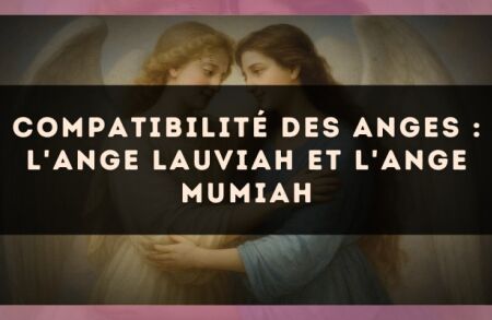 Compatibilité des anges : l'Ange Lauviah et l'Ange Mumiah