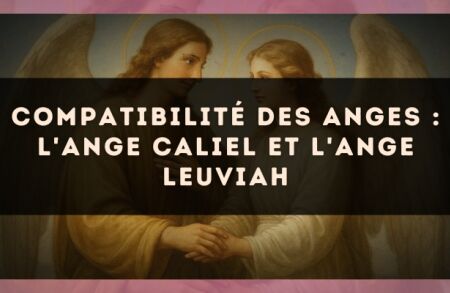 Compatibilité des anges : l'Ange Caliel et l'Ange Leuviah