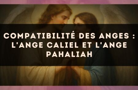 Compatibilité des anges : l'Ange Caliel et l'Ange Pahaliah