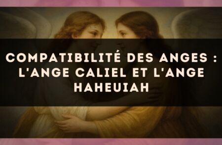 Compatibilité des anges : l'Ange Caliel et l'Ange Haheuiah