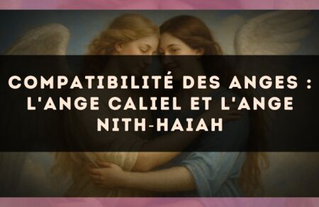 Compatibilité des anges : l'Ange Caliel et l'Ange Nith?Haiah