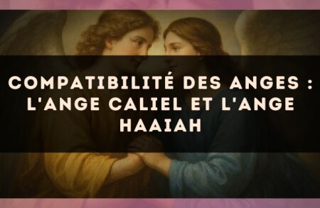 Compatibilité des anges : l'Ange Caliel et l'Ange Haaiah