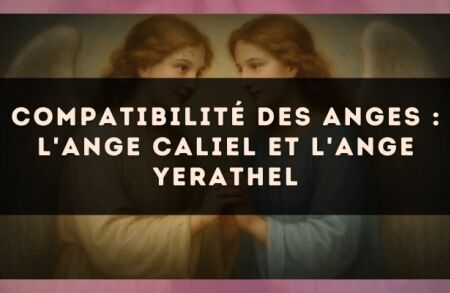 Compatibilité des anges : l'Ange Caliel et l'Ange Yerathel