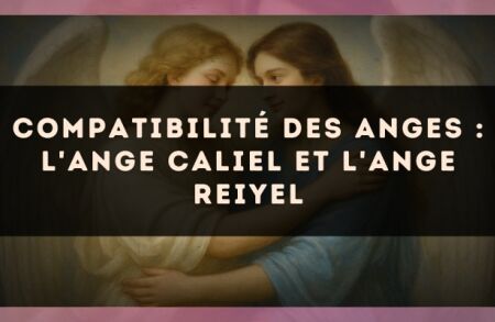 Compatibilité des anges : l'Ange Caliel et l'Ange Reiyel