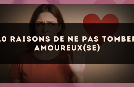 10 raisons de ne pas tomber amoureux(se)