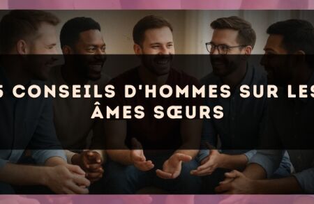 5 conseils d'hommes sur les âmes sœurs