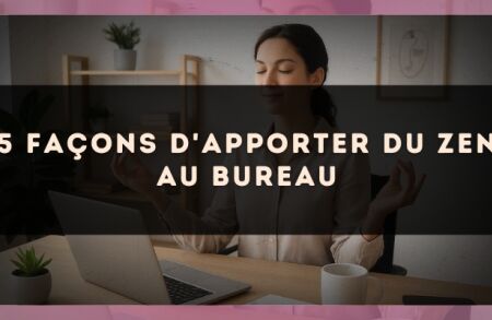 5 façons d'apporter du zen au bureau